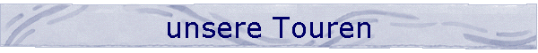 unsere Touren
