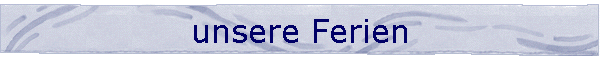 unsere Ferien